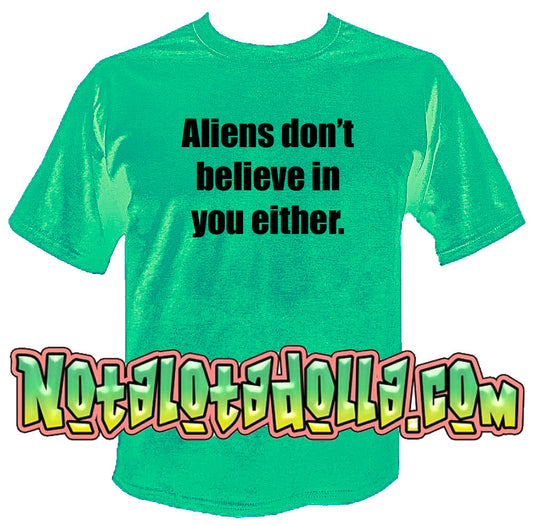 Aliens don’t believe in you either T-shirt by Notalotadolla.com